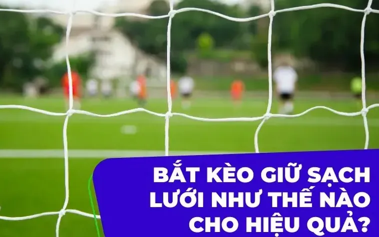 Kèo Giữ Sạch Lưới Chiến Thuật Phòng Ngự Đỉnh Cao Dành Cho Nhà Đầu Tư
