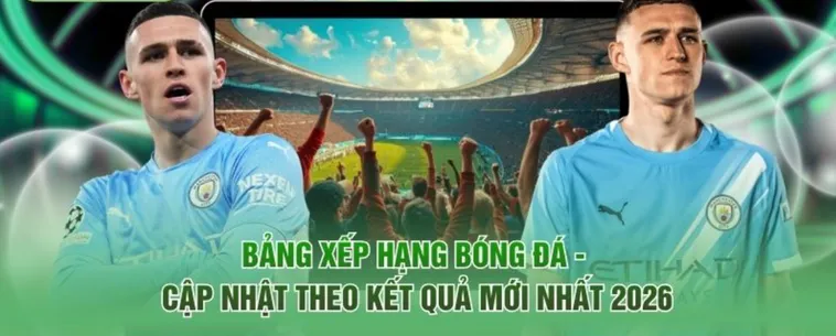 Bảng Xếp Hạng Bóng Đá Cập Nhật Thứ Hạng Các Câu Lạc Bộ Đỉnh Cao 2026