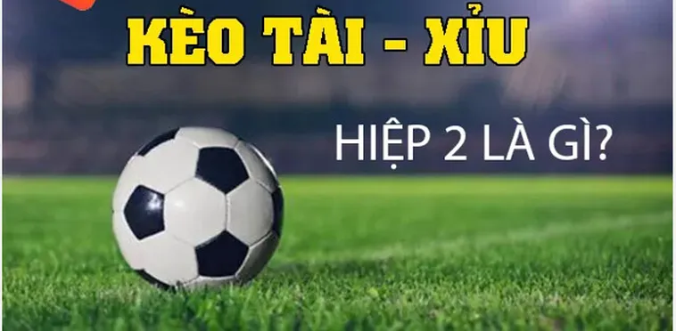 Soi Kèo Tài Xỉu Hiệp 2 Chinh Phục Cơ Hội Thắng Cược Đỉnh Cao Cho Mọi Nhà