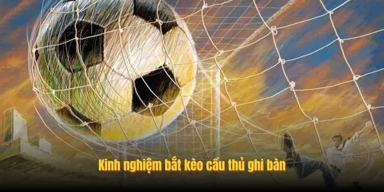 Kèo Cầu Thủ Ghi Bàn Cơ Hội Vàng Để Nhân Đôi Lợi Nhuận Khủng