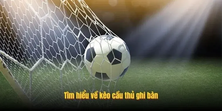 Kèo Cầu Thủ Ghi Bàn Cơ Hội Vàng Để Nhân Đôi Lợi Nhuận Khủng