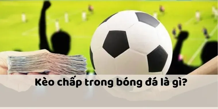 Kèo Chấp Là Gì Hướng Dẫn Chi Tiết Để Chinh Phục Mọi Sàn Đấu