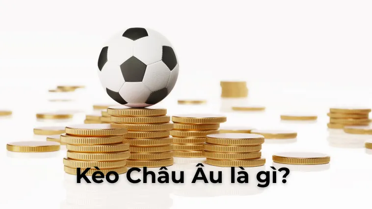 Hướng Dẫn Đặt Cược Chiến Thuật Kèo Châu Âu Hiệu Quả Nhất Cho Người Chơi