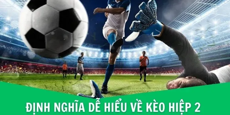 Bí Quyết Chinh Phục Kèo Hiệp 2 Đầy Hấp Dẫn Dành Cho Cao Thủ