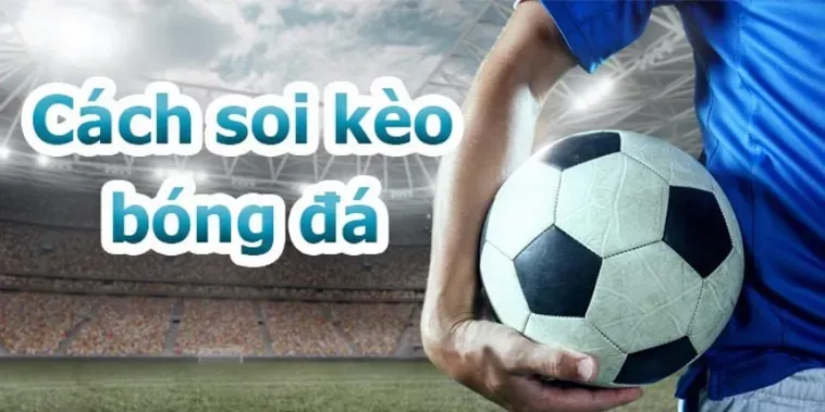 Hướng Dẫn Đặt Cược Chiến Thuật Kèo Bóng Đá Hiệu Quả Nhất Cho Người Chơi