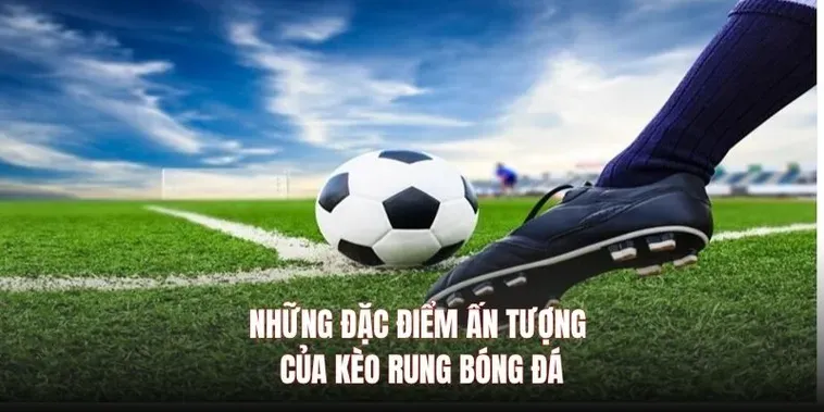 Bí Quyết Chinh Phục Kèo Rung Trong Bóng Đá Mang Lại Lợi Nhuận Khủng Nhất Hiện Nay