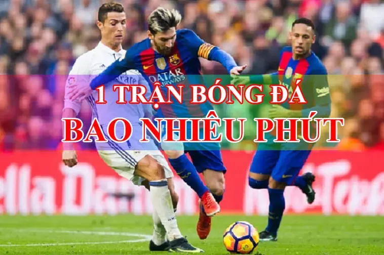 Tìm Hiểu Thời Gian Trận Đấu Bóng Đá Chuẩn Để Làm Chủ Mọi Thế Trận Cược